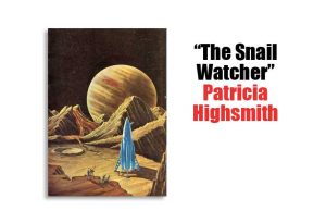 “The Snail Watcher” Patricia Highsmith