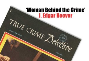 “Woman Behind the Crime” J. Edgar Hoover