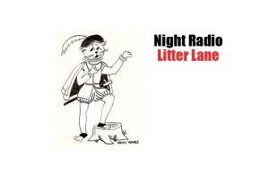 Night Radio and Litter Lane